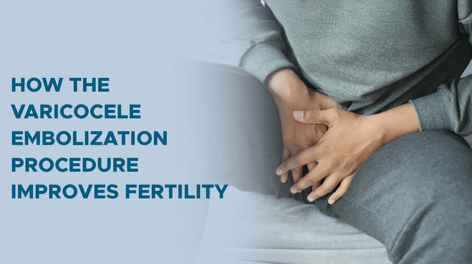 How the Varicocele Embolization Procedure Improves Fertility and Reduces Pain